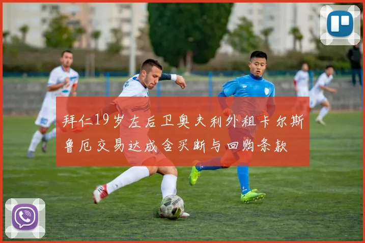 拜仁19岁左后卫奥夫利外租卡尔斯鲁厄交易达成含买断与回购条款